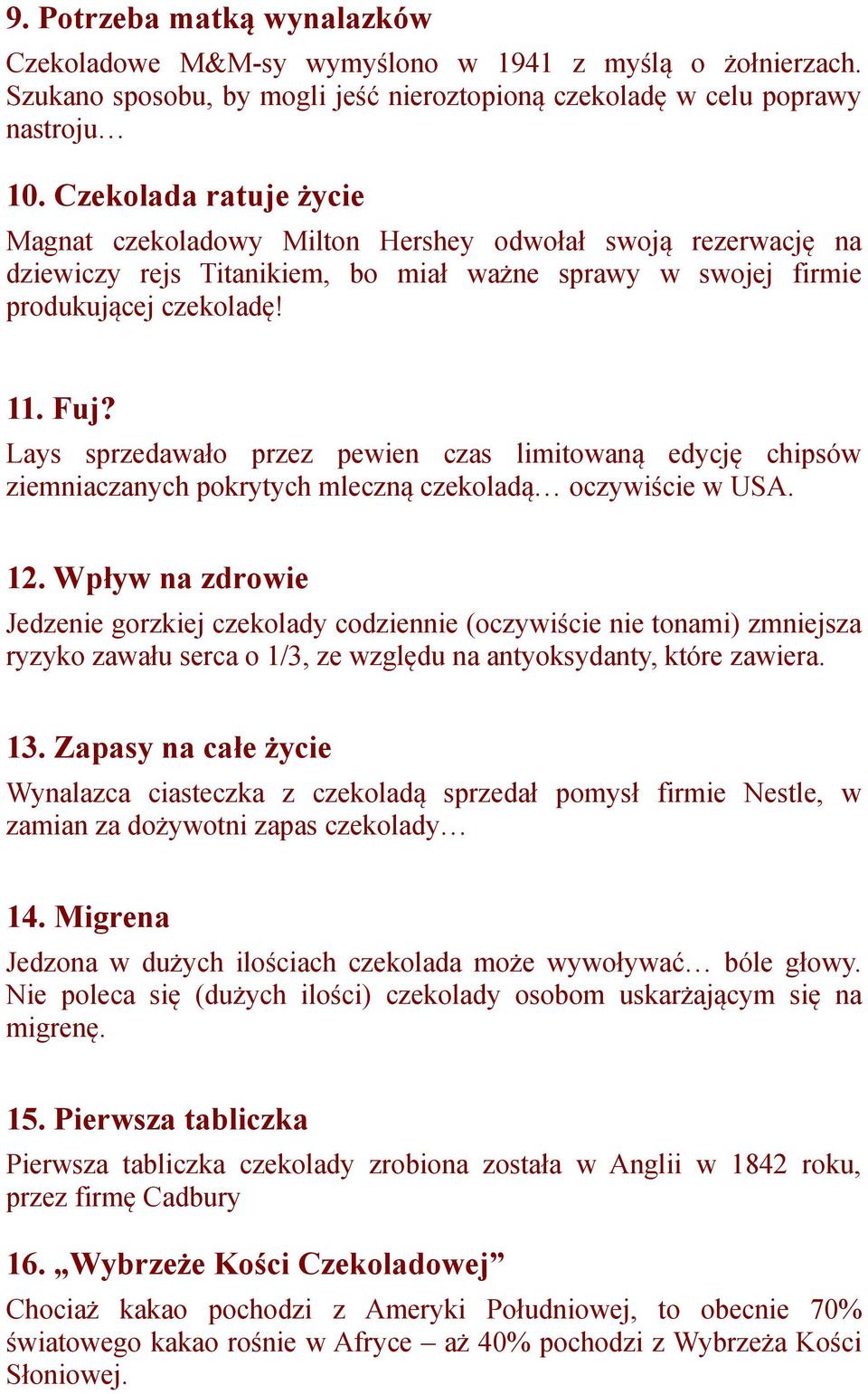 Lays sprzedawało przez pewien czas limitowaną edycję chipsów ziemniaczanych pokrytych mleczną czekoladą oczywiście w USA. 12.