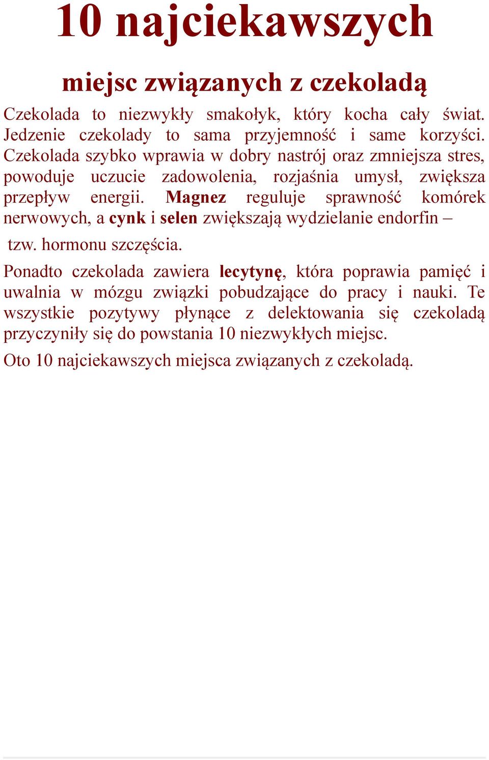 Magnez reguluje sprawność komórek nerwowych, a cynk i selen zwiększają wydzielanie endorfin tzw. hormonu szczęścia.