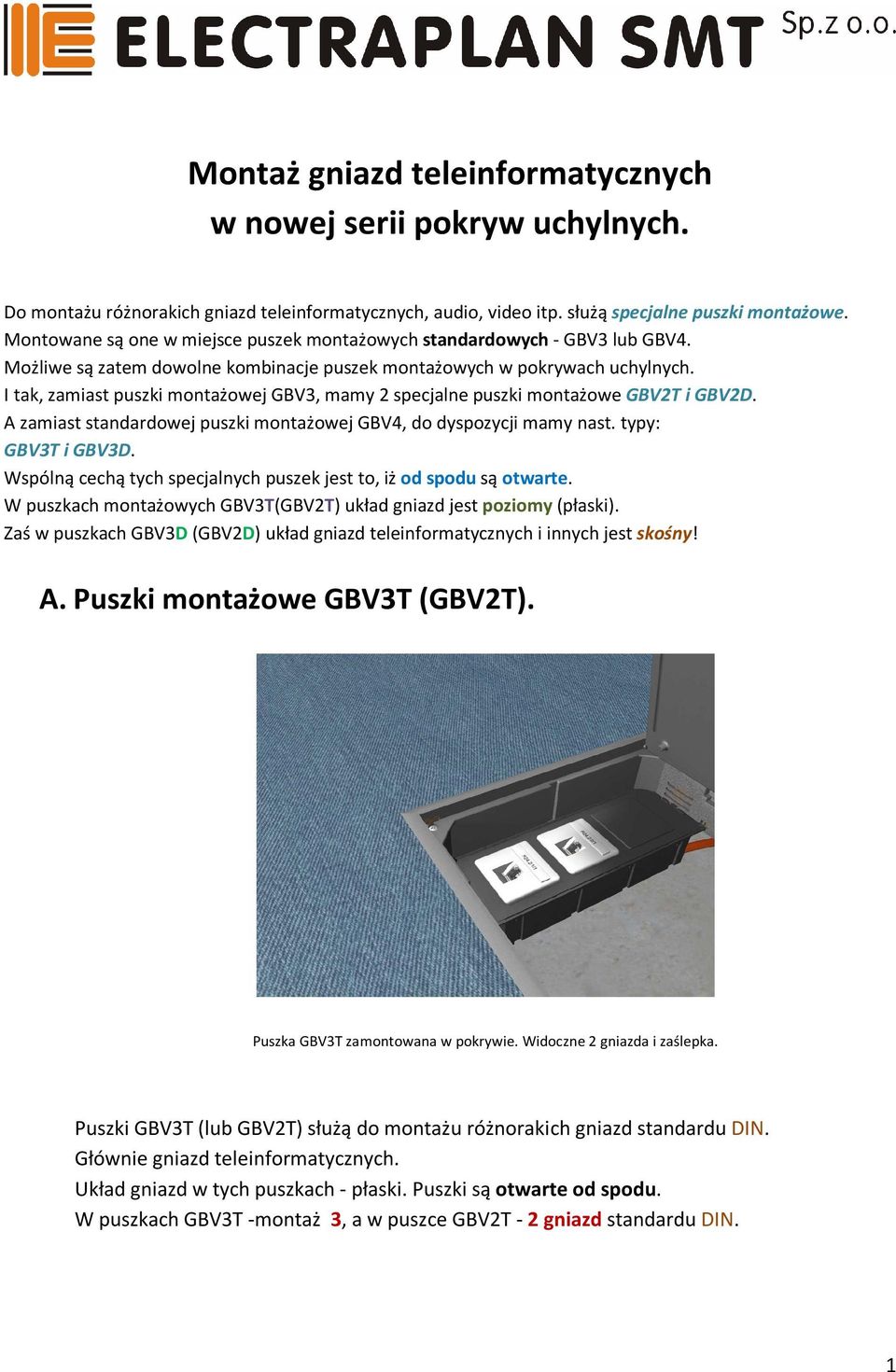 I tak, zamiast puszki montażowej GBV3, mamy 2 specjalne puszki montażowe GBV2T i GBV2D. A zamiast standardowej puszki montażowej GBV4, do dyspozycji mamy nast. typy: GBV3T i GBV3D.