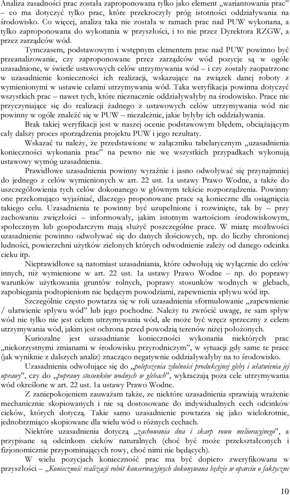 Tymczasem, podstawowym i wstępnym elementem prac nad PUW powinno być przeanalizowanie, czy zaproponowane przez zarządców wód pozycje są w ogóle uzasadnione, w świetle ustawowych celów utrzymywania