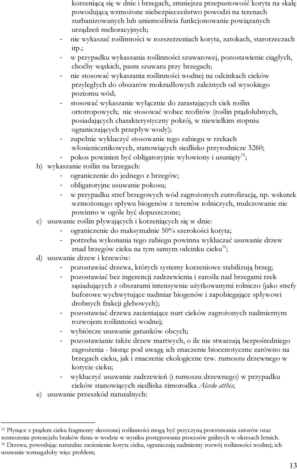 ; - w przypadku wykaszania roślinności szuwarowej, pozostawienie ciągłych, choćby wąskich, pasm szuwaru przy brzegach; - nie stosować wykaszania roślinności wodnej na odcinkach cieków przyległych do