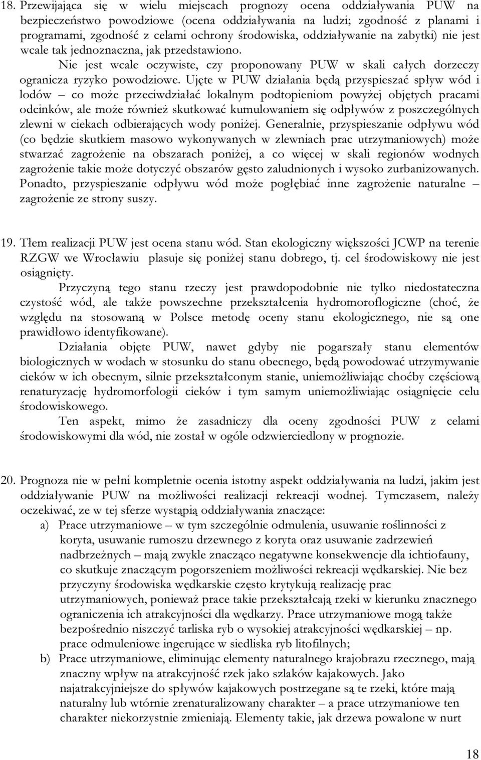 Ujęte w PUW działania będą przyspieszać spływ wód i lodów co może przeciwdziałać lokalnym podtopieniom powyżej objętych pracami odcinków, ale może również skutkować kumulowaniem się odpływów z