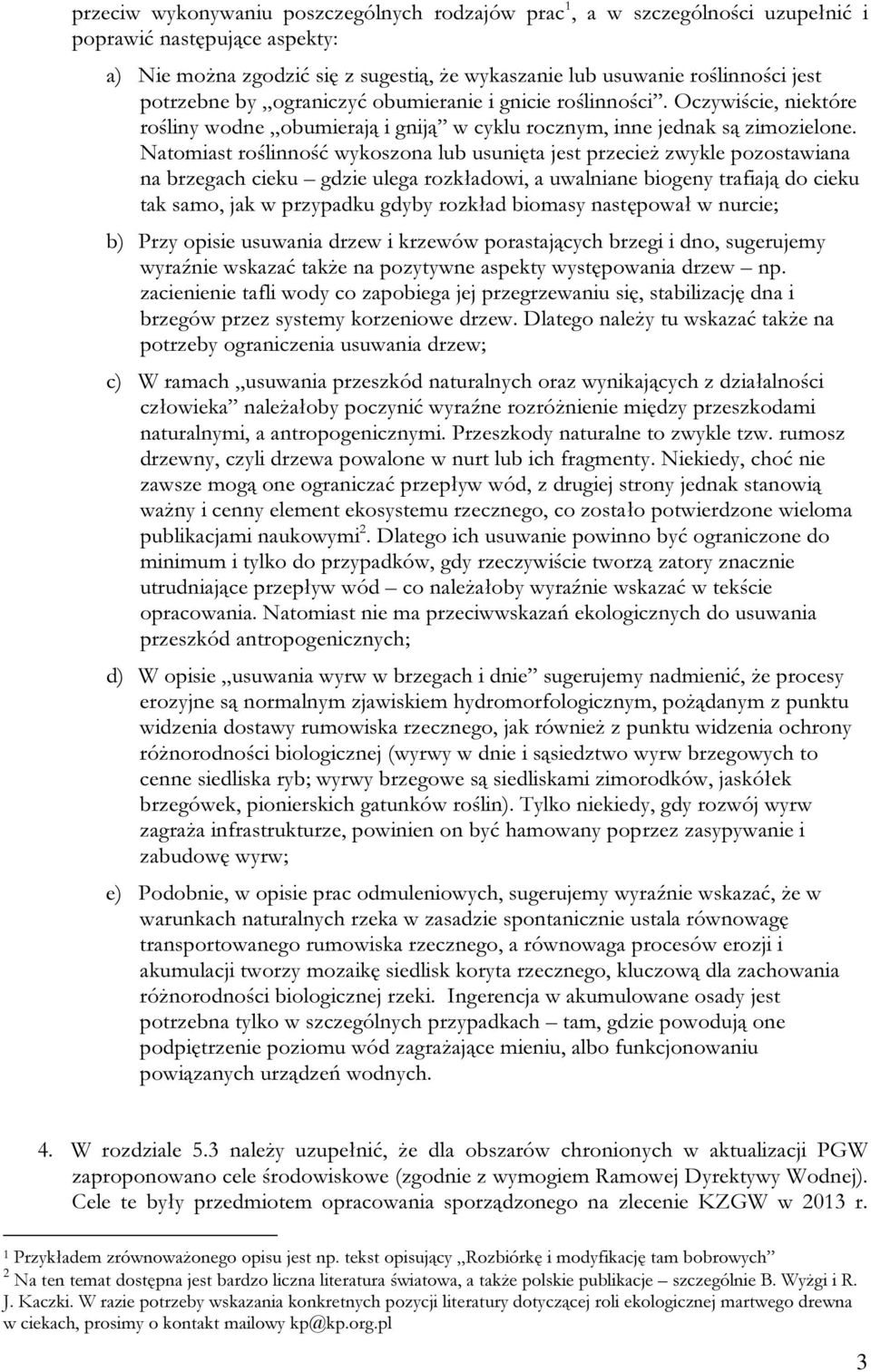 Natomiast roślinność wykoszona lub usunięta jest przecież zwykle pozostawiana na brzegach cieku gdzie ulega rozkładowi, a uwalniane biogeny trafiają do cieku tak samo, jak w przypadku gdyby rozkład