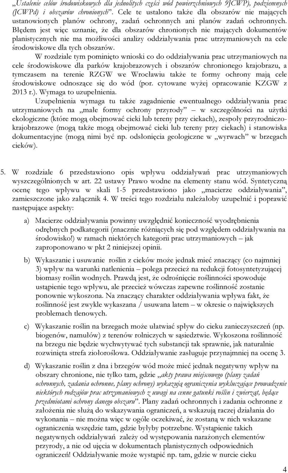 Błędem jest więc uznanie, że dla obszarów chronionych nie mających dokumentów planistycznych nie ma możliwości analizy oddziaływania prac utrzymaniowych na cele środowiskowe dla tych obszarów.