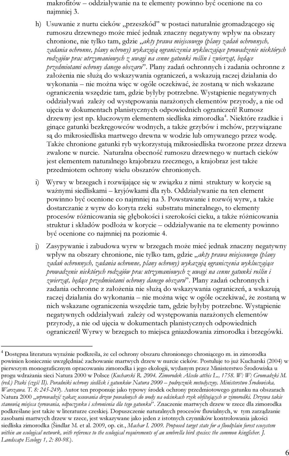 (plany zadań ochronnych, zadania ochronne, plany ochrony) wykazują ograniczenia wykluczające prowadzenie niektórych rodzajów prac utrzymaniowych z uwagi na cenne gatunki roślin i zwierząt, będące
