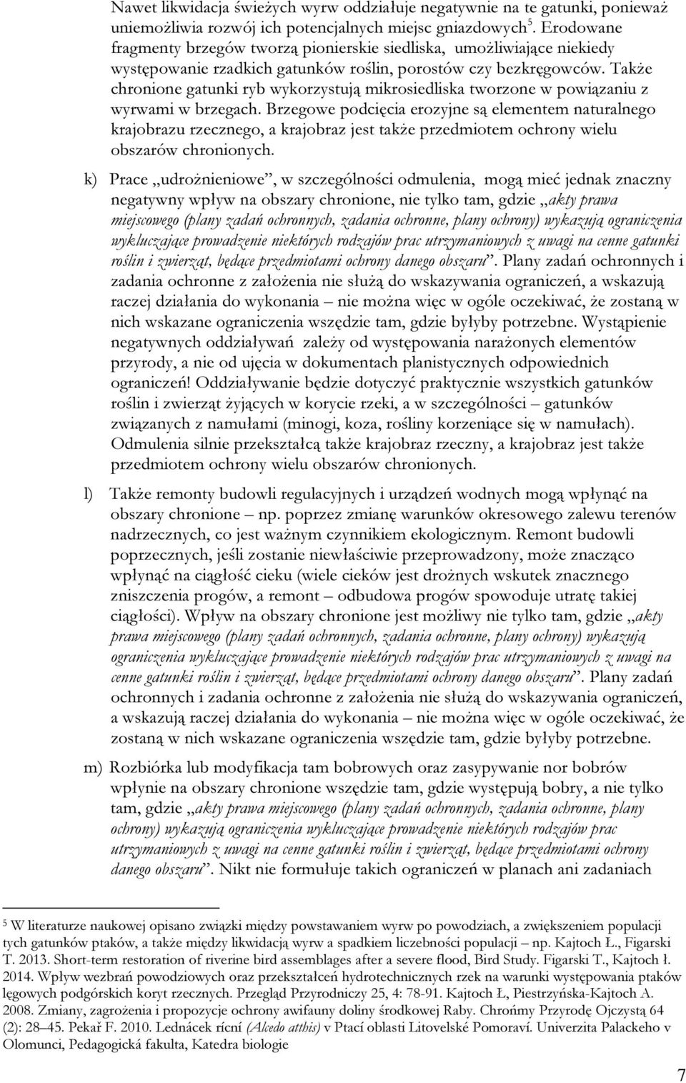 Także chronione gatunki ryb wykorzystują mikrosiedliska tworzone w powiązaniu z wyrwami w brzegach.
