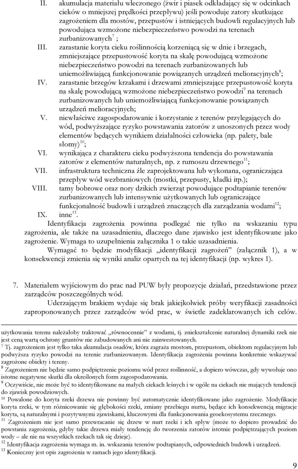 zarastanie koryta cieku roślinnością korzeniącą się w dnie i brzegach, zmniejszające przepustowość koryta na skalę powodującą wzmożone niebezpieczeństwo powodzi na terenach zurbanizowanych lub