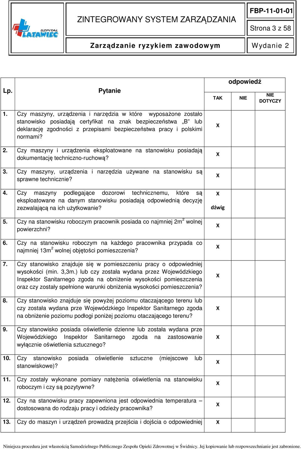 2. Czy maszyny i urządzenia eksploatowane na stanowisku posiadają dokumentację techniczno-ruchową? 3. Czy maszyny, urządzenia i narzędzia używane na stanowisku są sprawne technicznie? 4.