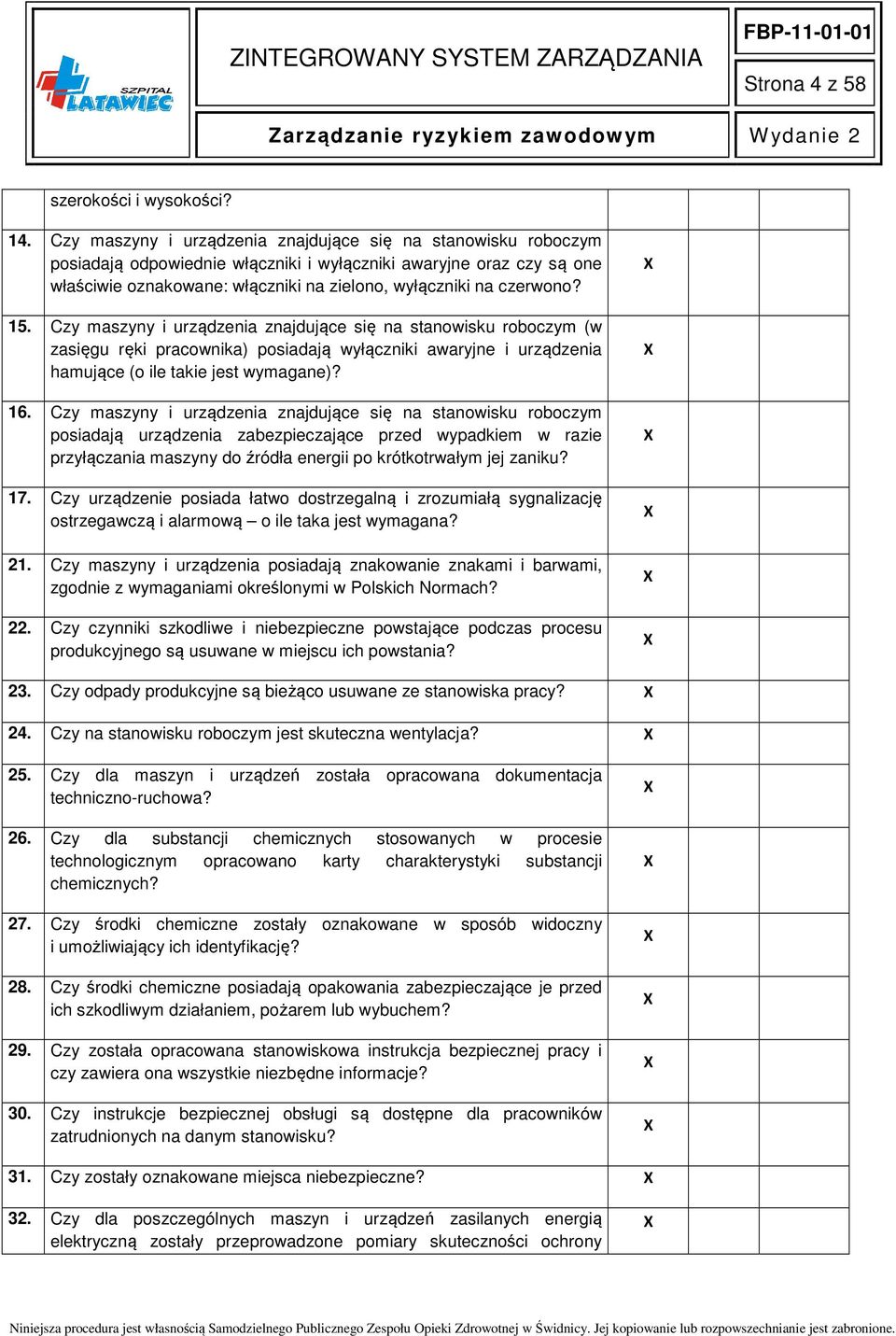 15. Czy maszyny i urządzenia znajdujące się na stanowisku roboczym (w zasięgu ręki pracownika) posiadają wyłączniki awaryjne i urządzenia hamujące (o ile takie jest wymagane)? 16.
