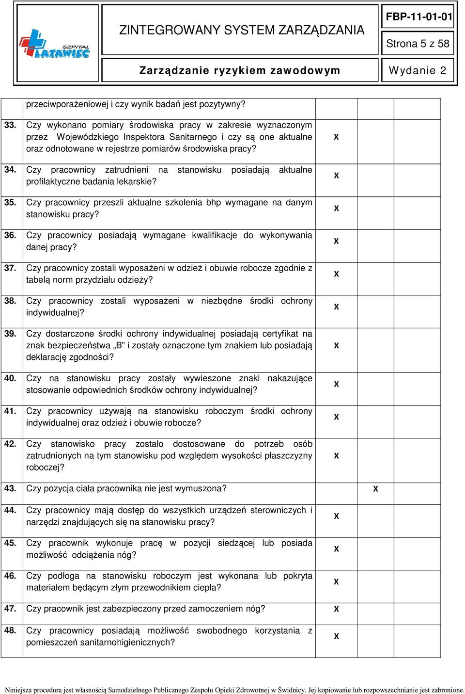 Czy pracownicy zatrudnieni na stanowisku posiadają aktualne profilaktyczne badania lekarskie? 35. Czy pracownicy przeszli aktualne szkolenia bhp wymagane na danym stanowisku pracy? 36.