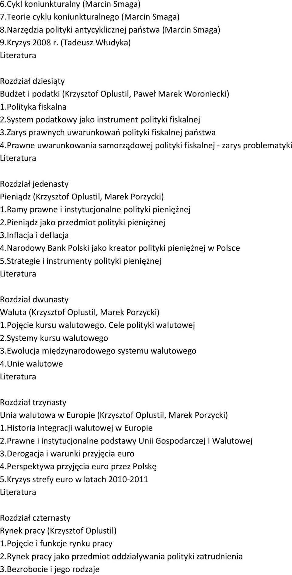 Zarys prawnych uwarunkowań polityki fiskalnej państwa 4.Prawne uwarunkowania samorządowej polityki fiskalnej - zarys problematyki Rozdział jedenasty Pieniądz (Krzysztof Oplustil, Marek Porzycki) 1.