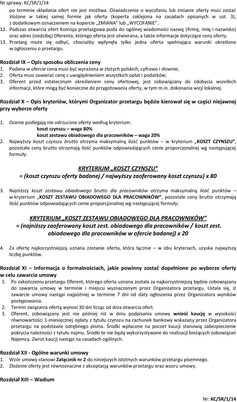 Podczas otwarcia ofert Komisja przetargowa poda do ogólnej wiadomości nazwę (firmę, imię i nazwisko) oraz adres (siedzibę) Oferenta, którego oferta jest otwierana, a także informacje dotyczące ceny