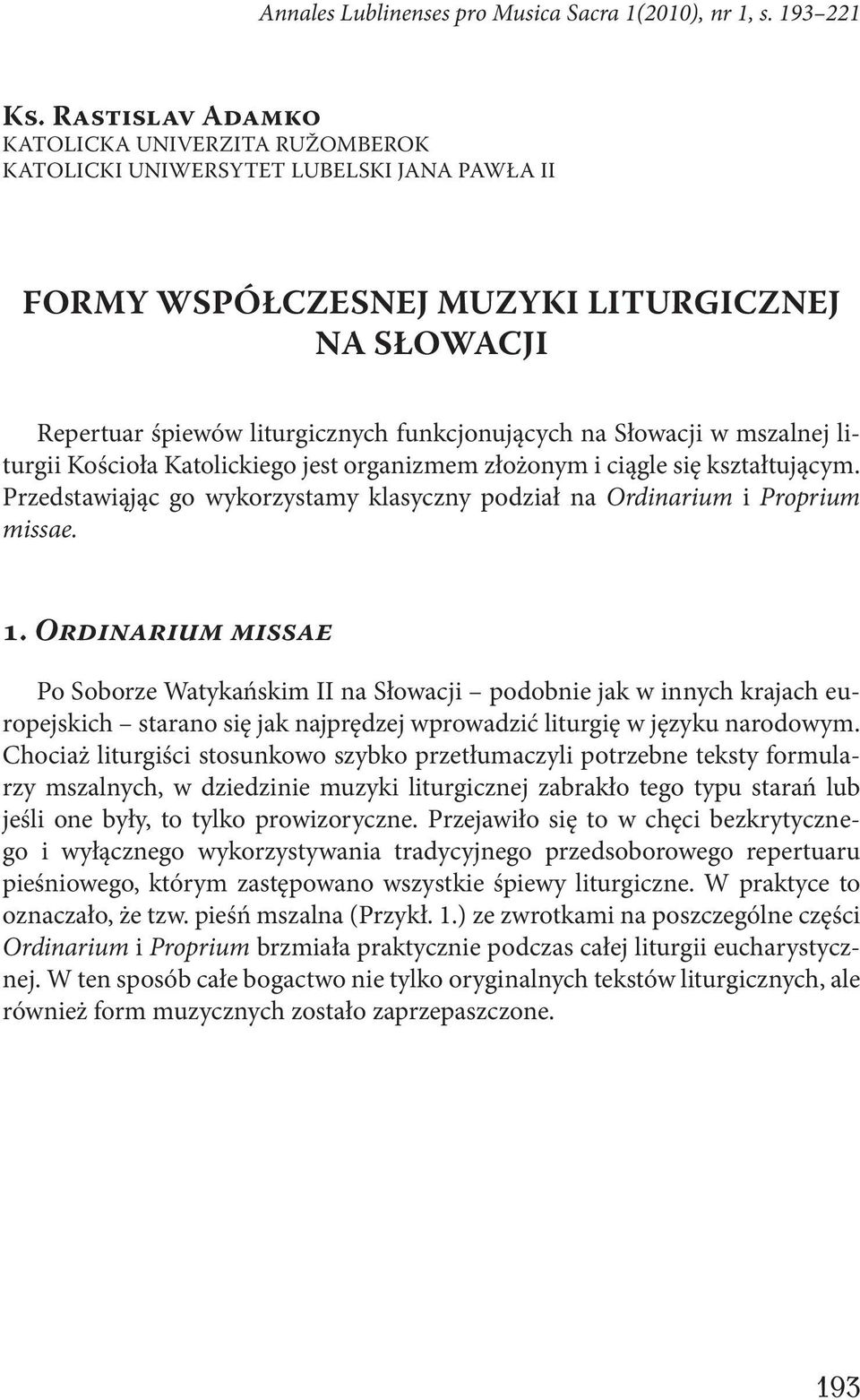 Słowacji w mszalnej liturgii Kościoła Katolickiego jest organizmem złożonym i ciągle się kształtującym. Przedstawiąjąc go wykorzystamy klasyczny podział na Ordinarium i Proprium missae. 1.