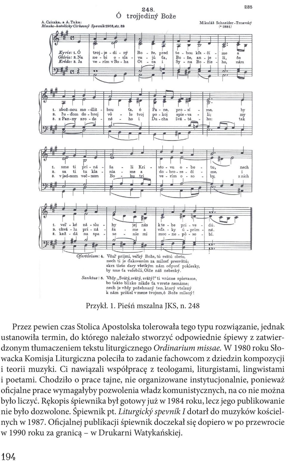Ordinarium missae. W 1980 roku Słowacka Komisja Liturgiczna poleciła to zadanie fachowcom z dziedzin kompozycji i teorii muzyki.