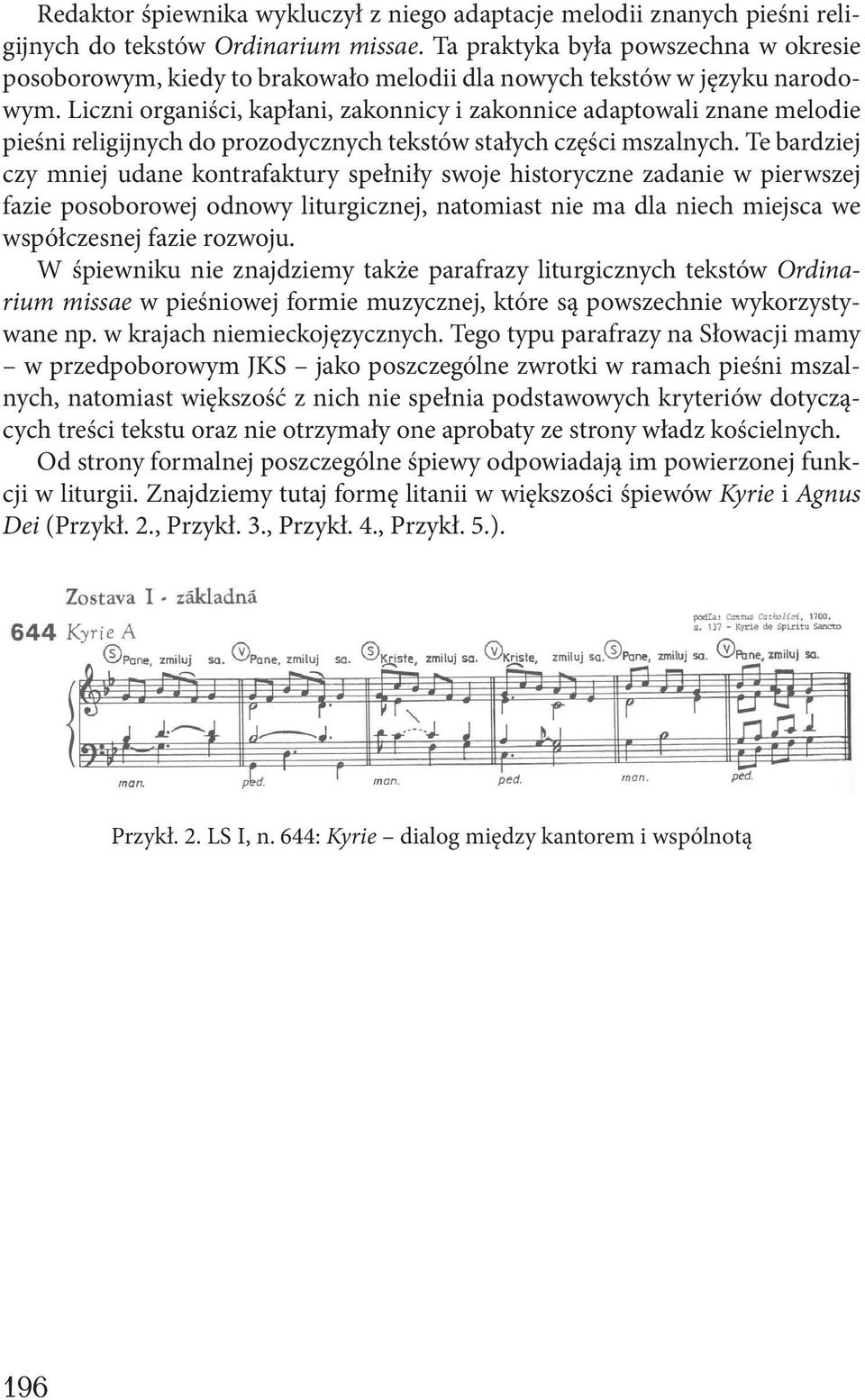 Liczni organiści, kapłani, zakonnicy i zakonnice adaptowali znane melodie pieśni religijnych do prozodycznych tekstów stałych części mszalnych.