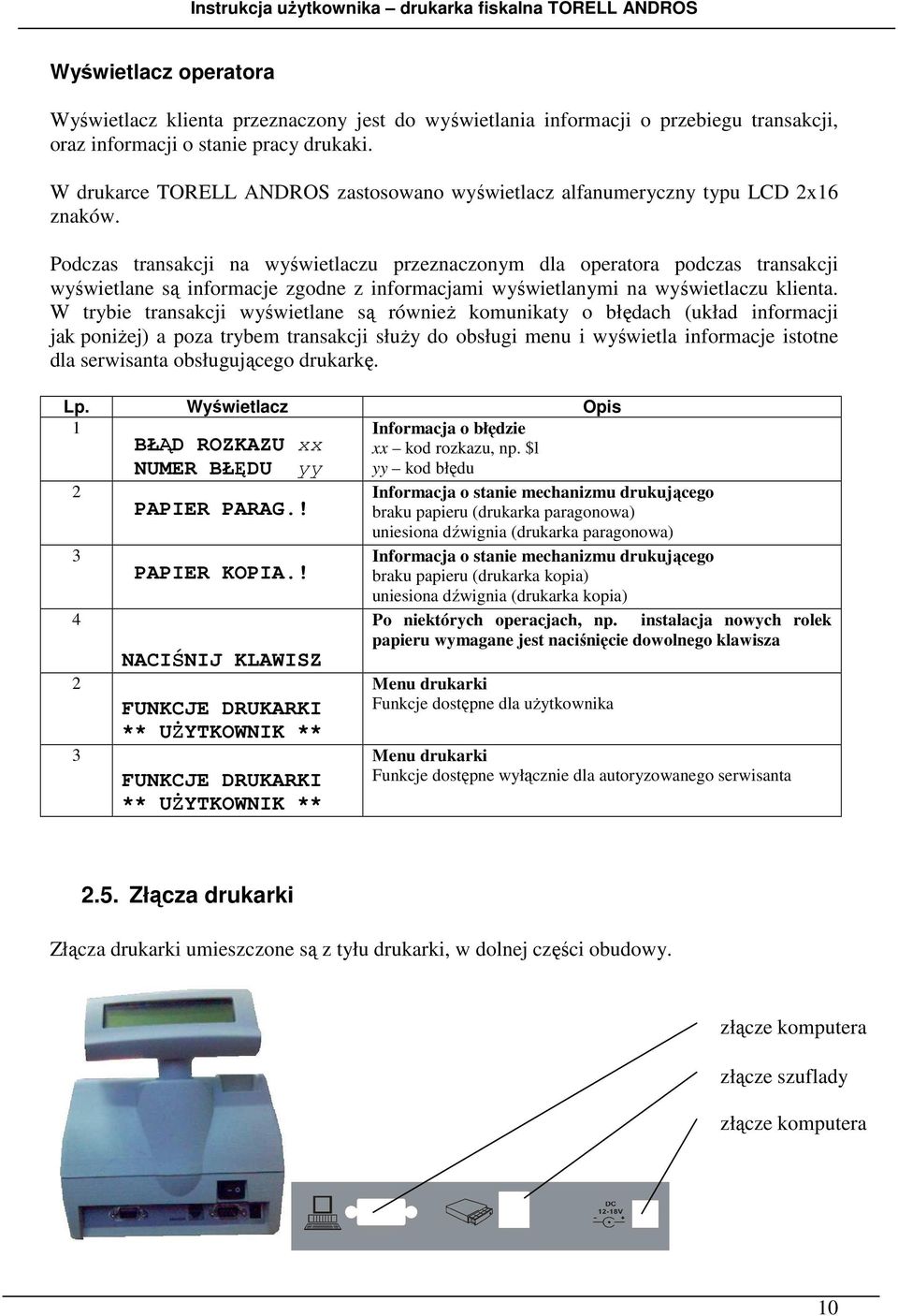 Podczas transakcji na wyświetlaczu przeznaczonym dla operatora podczas transakcji wyświetlane są informacje zgodne z informacjami wyświetlanymi na wyświetlaczu klienta.