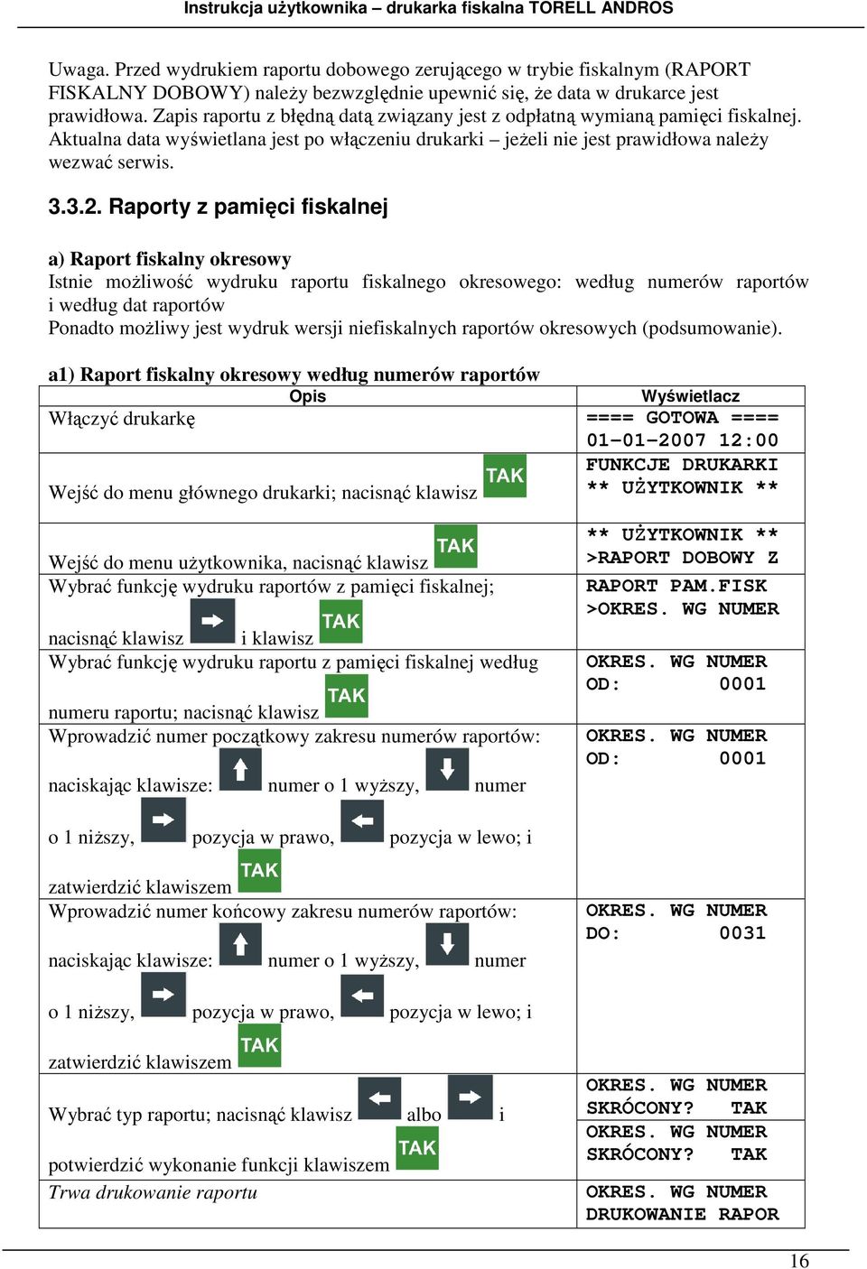 Raporty z pamięci fiskalnej a) Raport fiskalny okresowy Istnie możliwość wydruku raportu fiskalnego okresowego: według numerów raportów i według dat raportów Ponadto możliwy jest wydruk wersji
