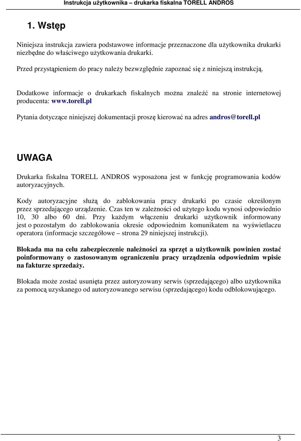 pl Pytania dotyczące niniejszej dokumentacji proszę kierować na adres andros@torell.pl UWAGA Drukarka fiskalna TORELL ANDROS wyposażona jest w funkcję programowania kodów autoryzacyjnych.