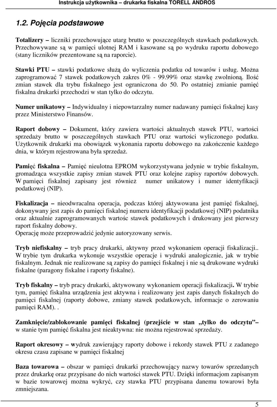 Stawki PTU stawki podatkowe służą do wyliczenia podatku od towarów i usług. Można zaprogramować 7 stawek podatkowych zakres 0% - 99.99% oraz stawkę zwolnioną.