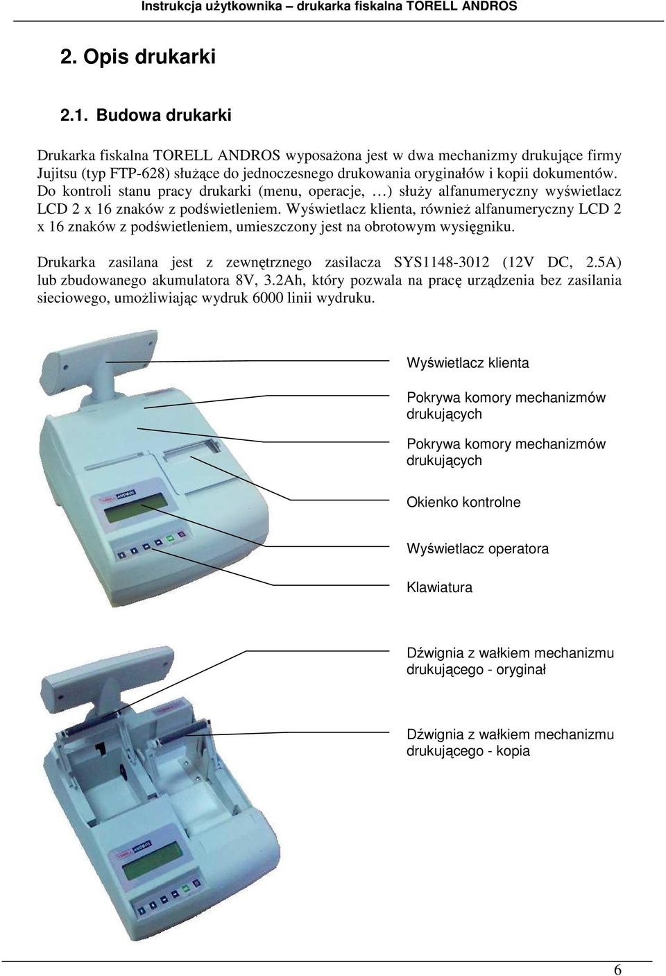 Do kontroli stanu pracy drukarki (menu, operacje, ) służy alfanumeryczny wyświetlacz LCD 2 x 16 znaków z podświetleniem.