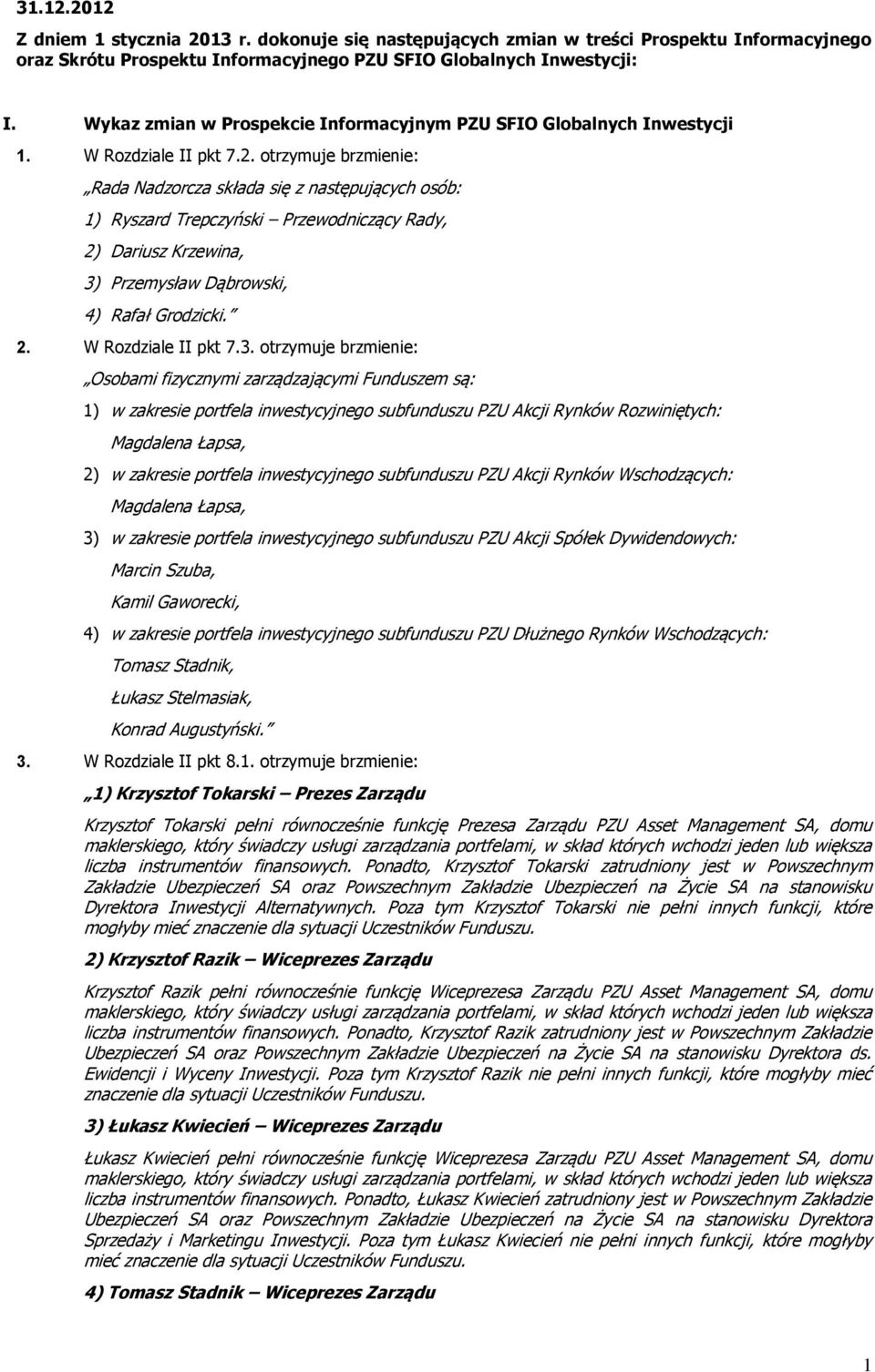 otrzymuje brzmienie: Rada Nadzorcza składa się z następujących osób: 1) Ryszard Trepczyński Przewodniczący Rady, 2) Dariusz Krzewina, 3) Przemysław Dąbrowski, 4) Rafał Grodzicki. 2. W Rozdziale II pkt 7.