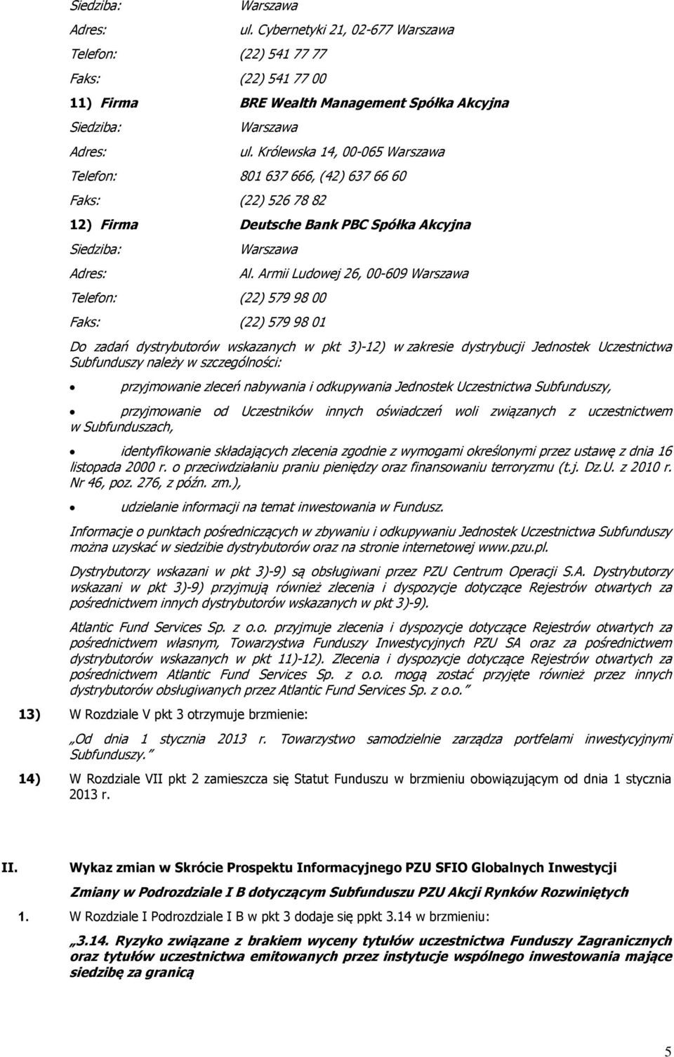 Armii Ludowej 26, 00-609 Do zadań dystrybutorów wskazanych w pkt 3)-12) w zakresie dystrybucji Jednostek Uczestnictwa Subfunduszy należy w szczególności: przyjmowanie zleceń nabywania i odkupywania