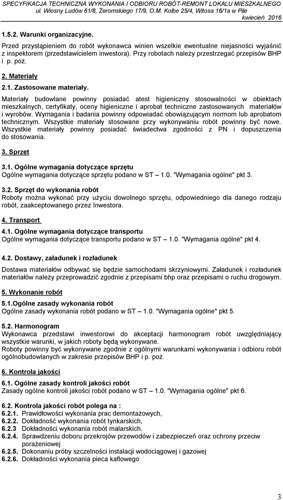 Materiały budowlane powinny posiadać atest higieniczny stosowalności w obiektach mieszkalnych, certyfikaty, oceny higieniczne i aprobat techniczne zastosowanych materiałów i wyrobów.