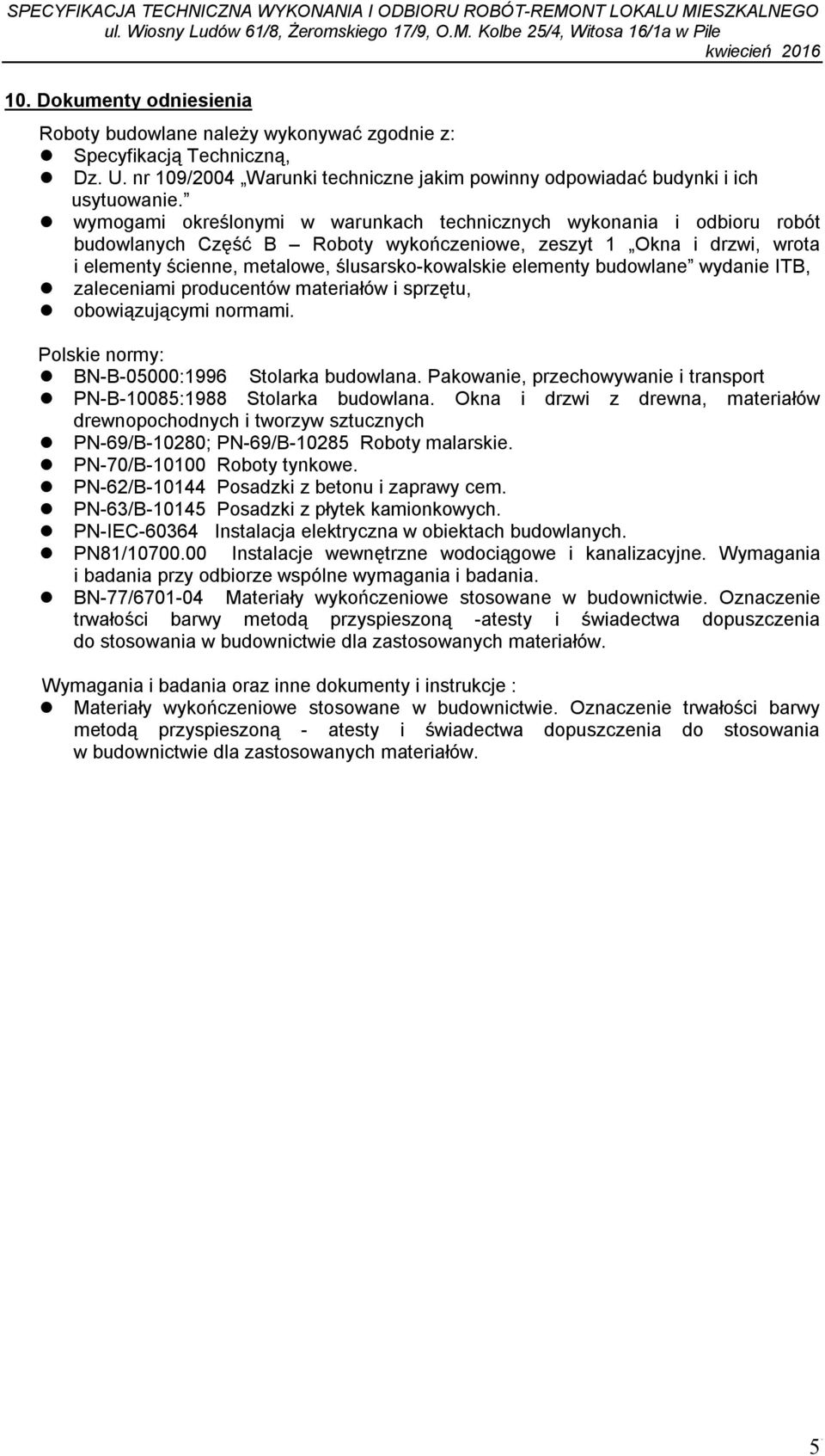 elementy budowlane wydanie ITB, zaleceniami producentów materiałów i sprzętu, obowiązującymi normami. Polskie normy: BN-B-05000:1996 Stolarka budowlana.