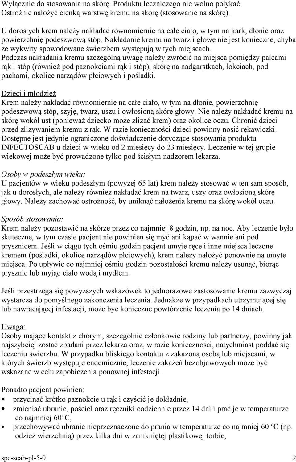 Nakładanie kremu na twarz i głowę nie jest konieczne, chyba że wykwity spowodowane świerzbem występują w tych miejscach.