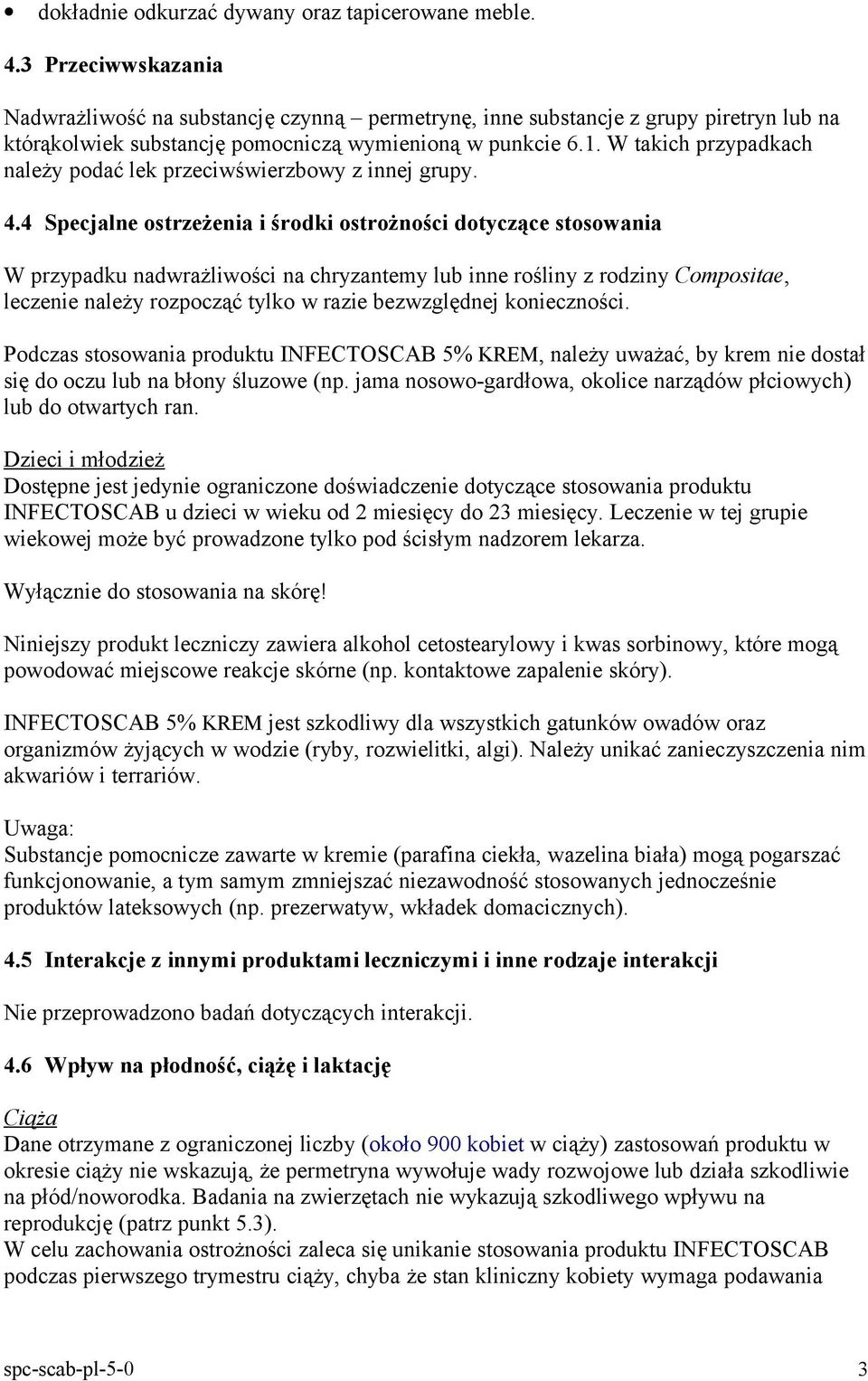 W takich przypadkach należy podać lek przeciwświerzbowy z innej grupy. 4.