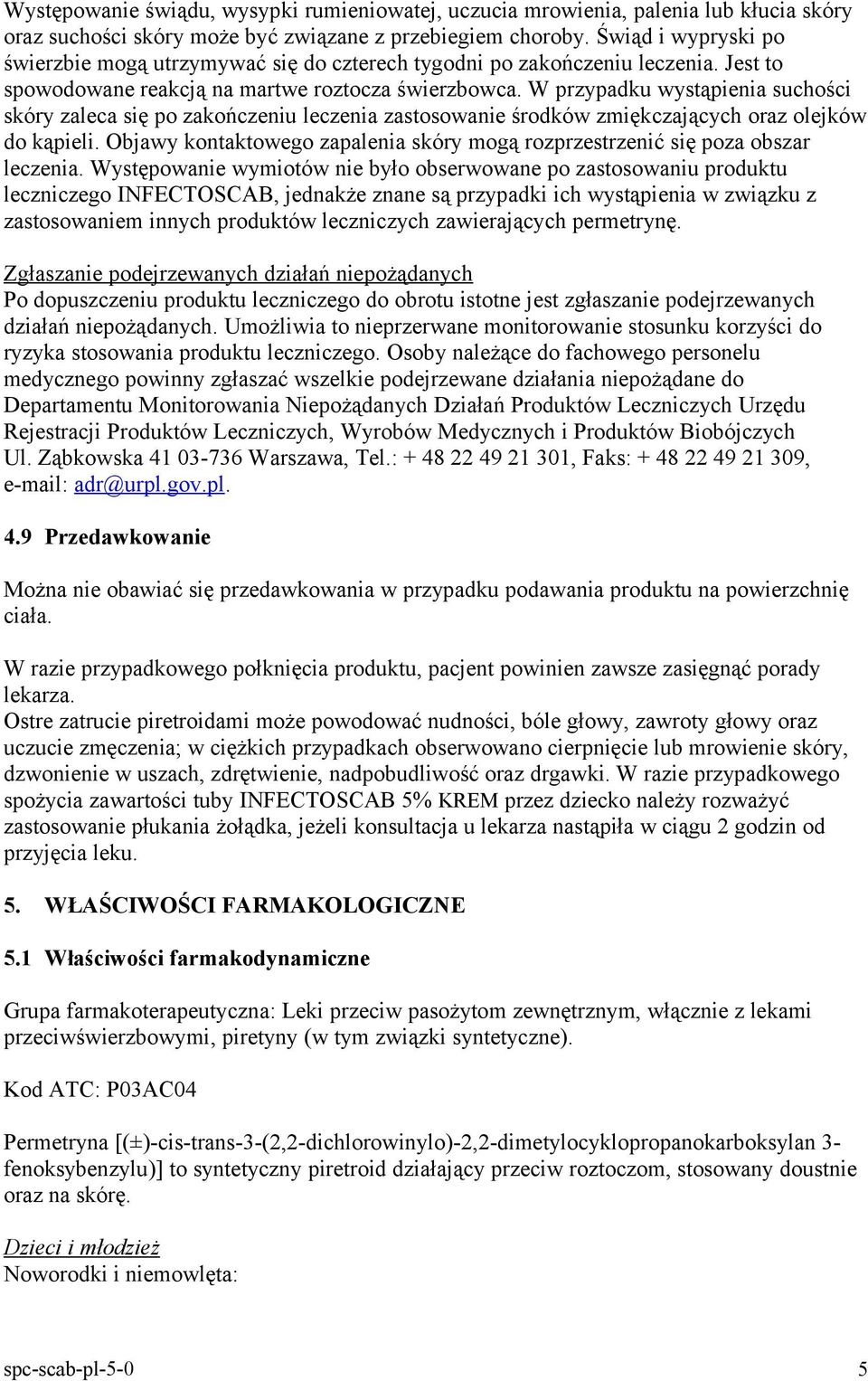 W przypadku wystąpienia suchości skóry zaleca się po zakończeniu leczenia zastosowanie środków zmiękczających oraz olejków do kąpieli.
