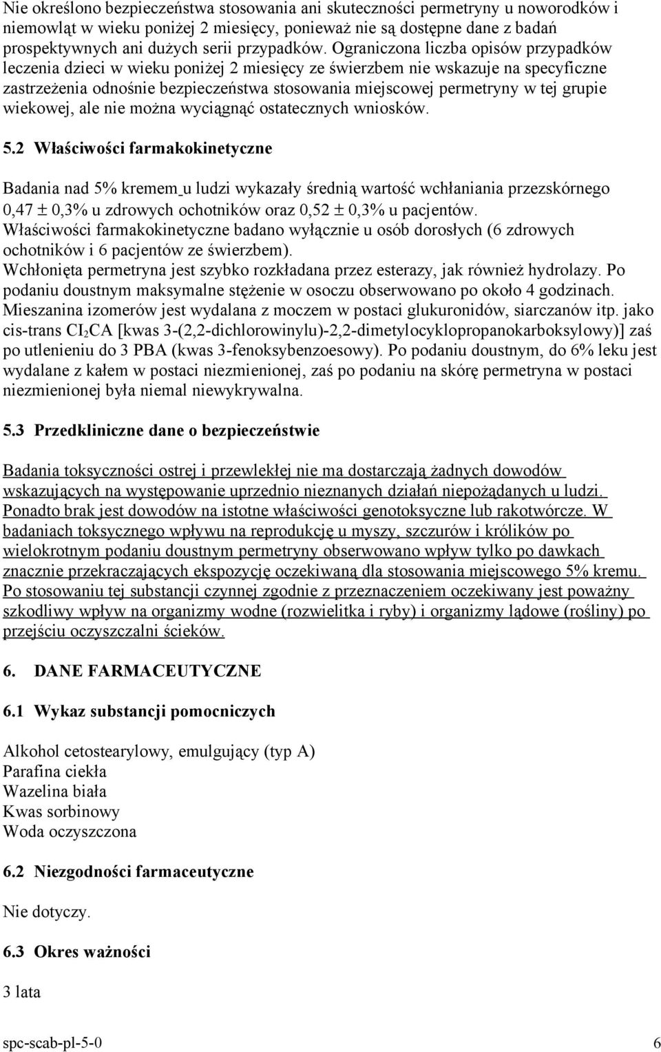 Ograniczona liczba opisów przypadków leczenia dzieci w wieku poniżej 2 miesięcy ze świerzbem nie wskazuje na specyficzne zastrzeżenia odnośnie bezpieczeństwa stosowania miejscowej permetryny w tej