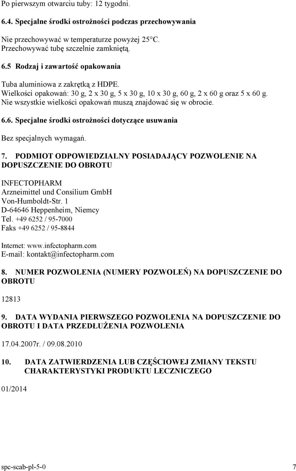 7. PODMIOT ODPOWIEDZIALNY POSIADAJĄCY POZWOLENIE NA DOPUSZCZENIE DO OBROTU INFECTOPHARM Arzneimittel und Consilium GmbH Von-Humboldt-Str. 1 D-64646 Heppenheim, Niemcy Tel.