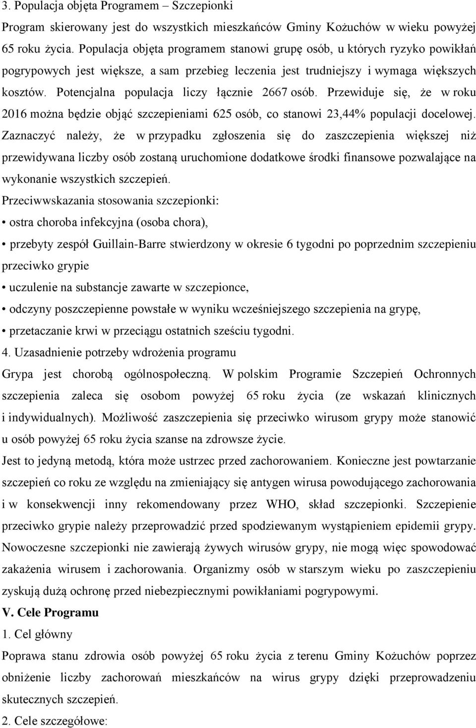 Potencjalna populacja liczy łącznie 2667 osób. Przewiduje się, że w roku 2016 można będzie objąć szczepieniami 625 osób, co stanowi 23,44% populacji docelowej.