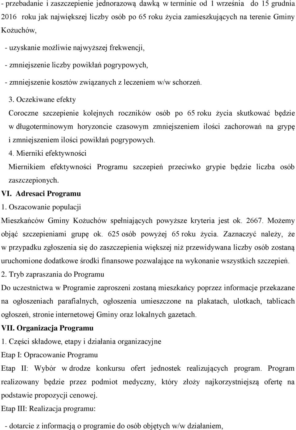 Oczekiwane efekty Coroczne szczepienie kolejnych roczników osób po 65 roku życia skutkować będzie w długoterminowym horyzoncie czasowym zmniejszeniem ilości zachorowań na grypę i zmniejszeniem ilości