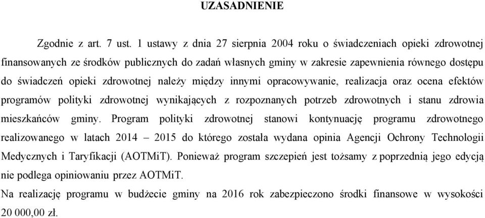 zdrowotnej należy między innymi opracowywanie, realizacja oraz ocena efektów programów polityki zdrowotnej wynikających z rozpoznanych potrzeb zdrowotnych i stanu zdrowia mieszkańców gminy.