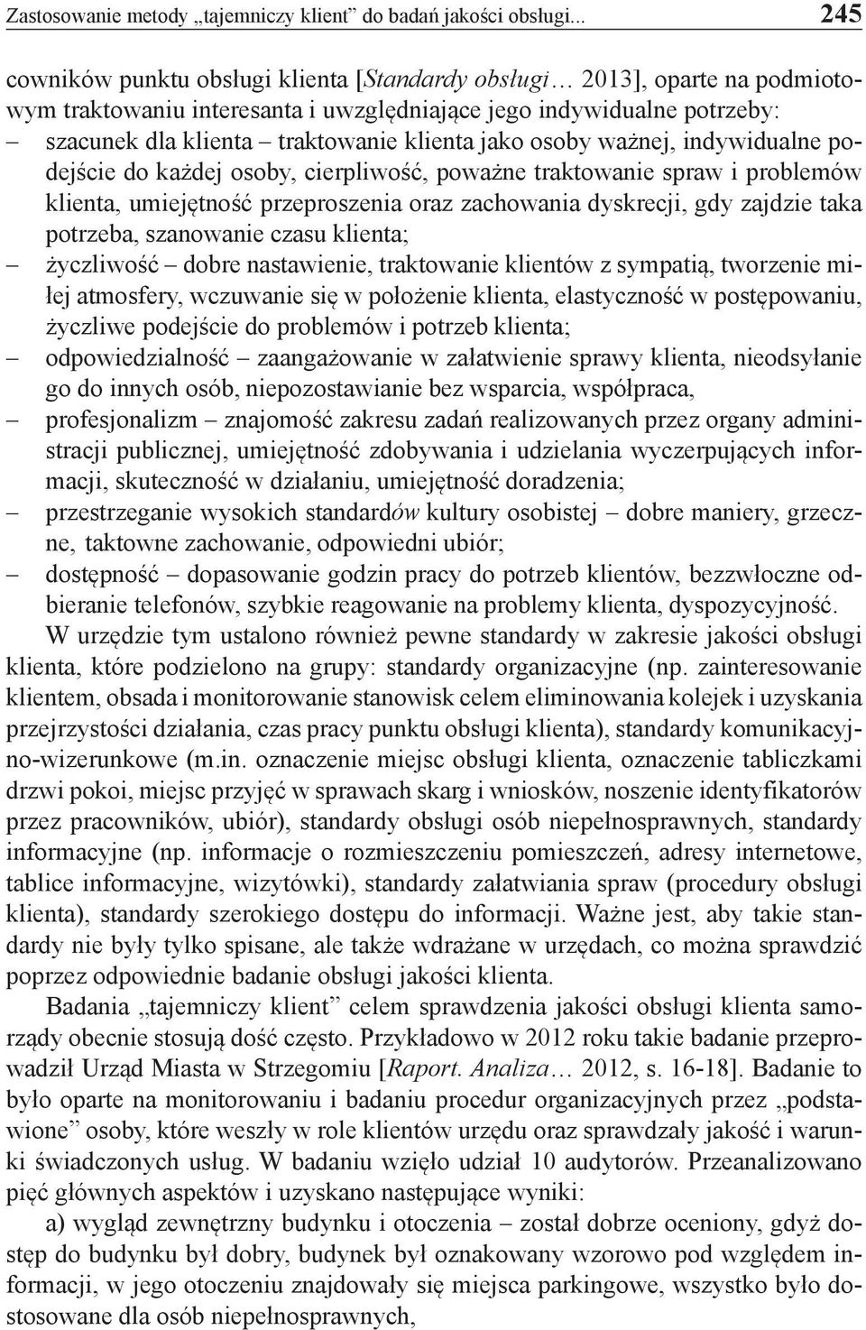 jako osoby ważnej, indywidualne podejście do każdej osoby, cierpliwość, poważne traktowanie spraw i problemów klienta, umiejętność przeproszenia oraz zachowania dyskrecji, gdy zajdzie taka potrzeba,