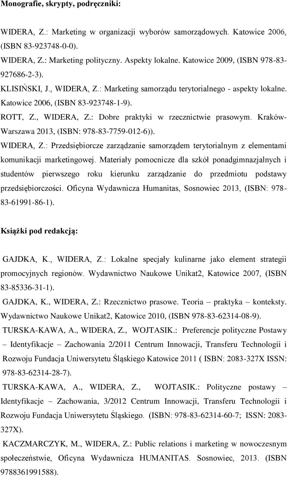 Kraków- Warszawa 2013, (ISBN: 978-83-7759-012-6)). WIDERA, Z.: Przedsiębiorcze zarządzanie samorządem terytorialnym z elementami komunikacji marketingowej.
