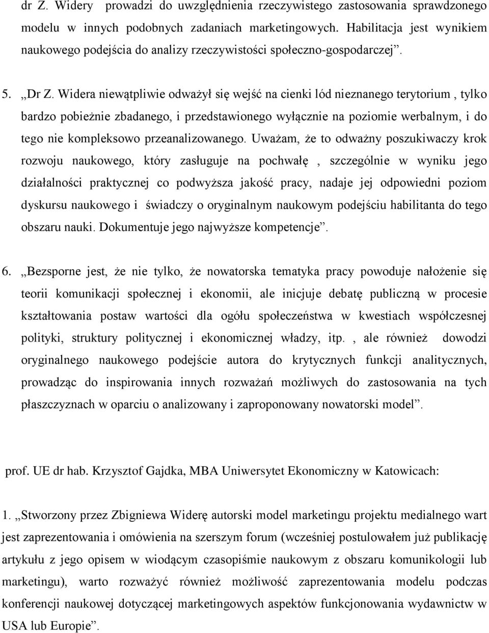 Widera niewątpliwie odważył się wejść na cienki lód nieznanego terytorium, tylko bardzo pobieżnie zbadanego, i przedstawionego wyłącznie na poziomie werbalnym, i do tego nie kompleksowo