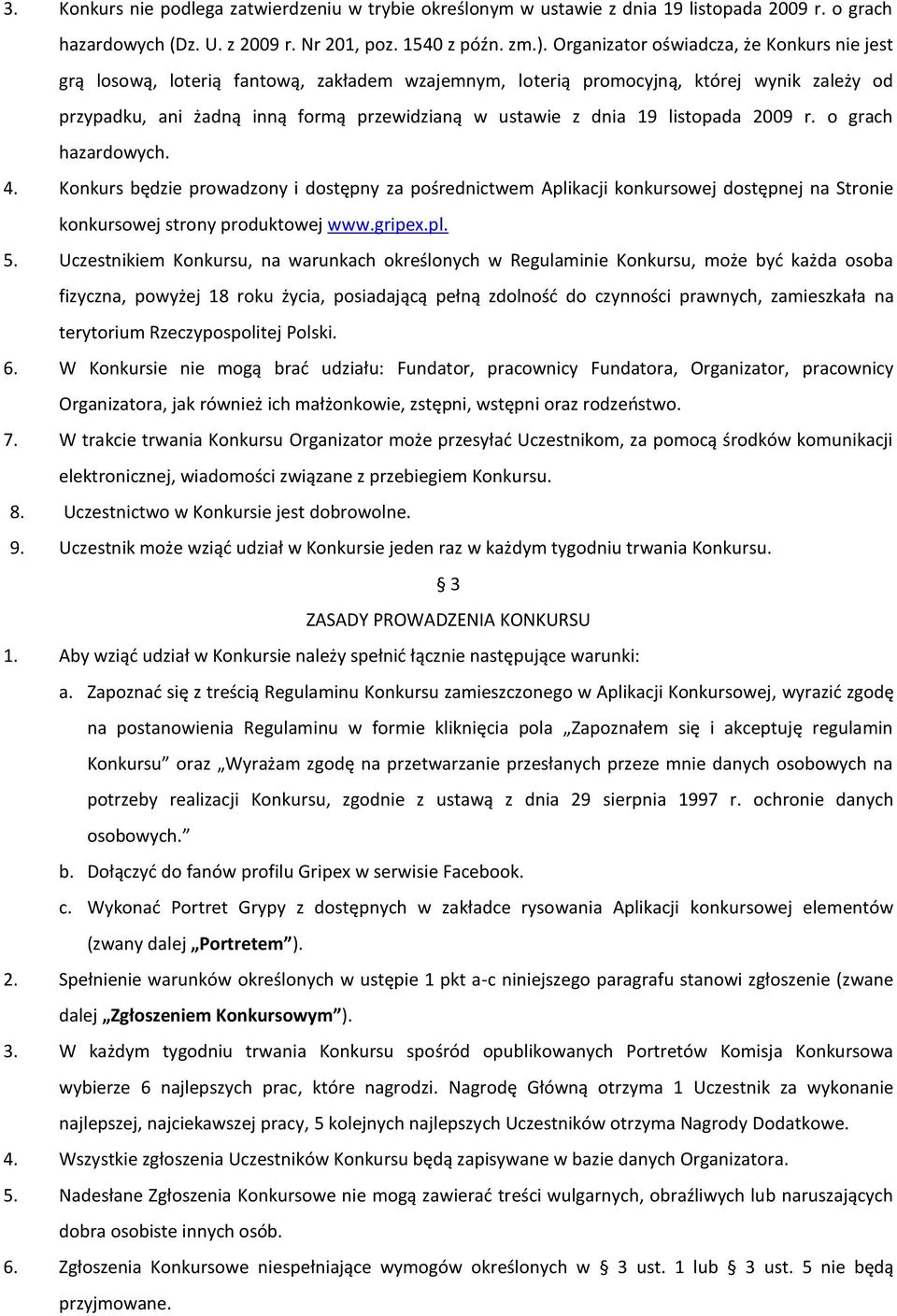 listopada 2009 r. o grach hazardowych. 4. Konkurs będzie prowadzony i dostępny za pośrednictwem Aplikacji konkursowej dostępnej na Stronie konkursowej strony produktowej www.gripex.pl. 5.