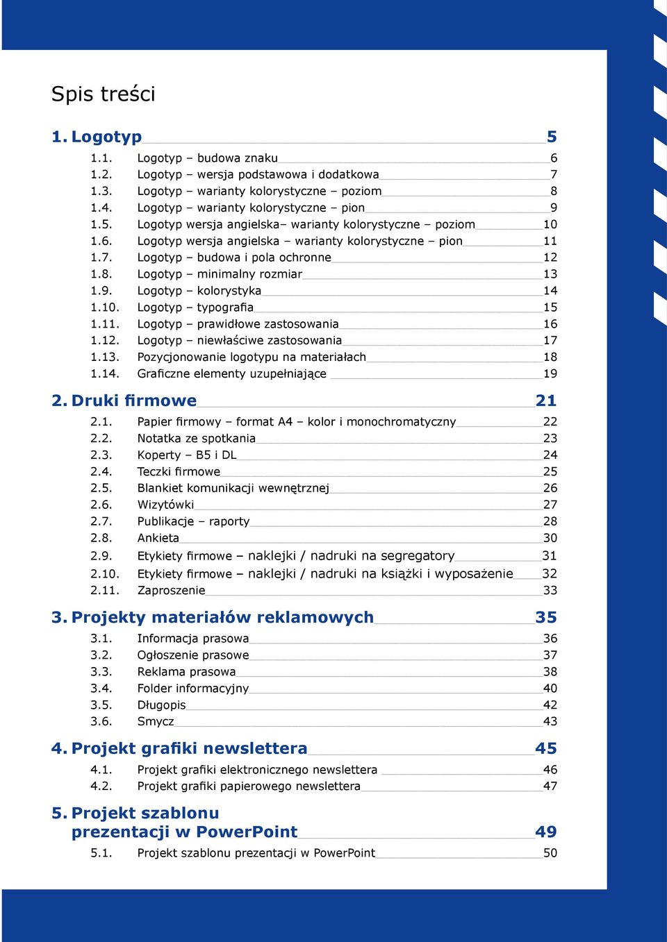 . Logotyp prawidłowe zastosowania 6.. Logotyp niewłaściwe zastosowania 7.. Pozycjonowanie logotypu na materiałach 8.. Graficzne elementy uzupełniające 9. Druki firmowe.