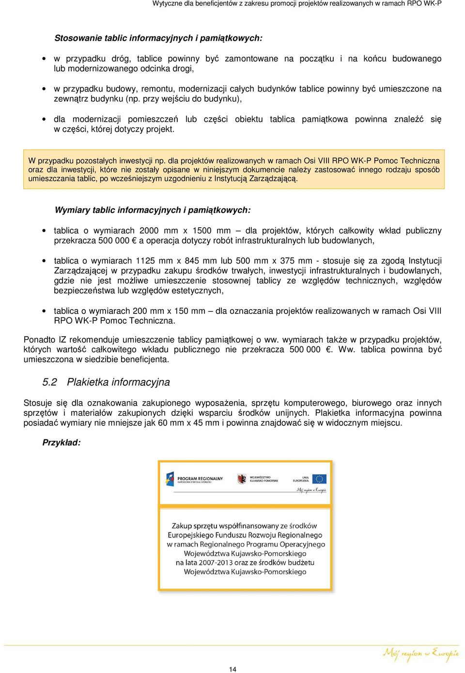 przy wejściu do budynku), dla modernizacji pomieszczeń lub części obiektu tablica pamiątkowa powinna znaleźć się w części, której dotyczy projekt. W przypadku pozostałych inwestycji np.