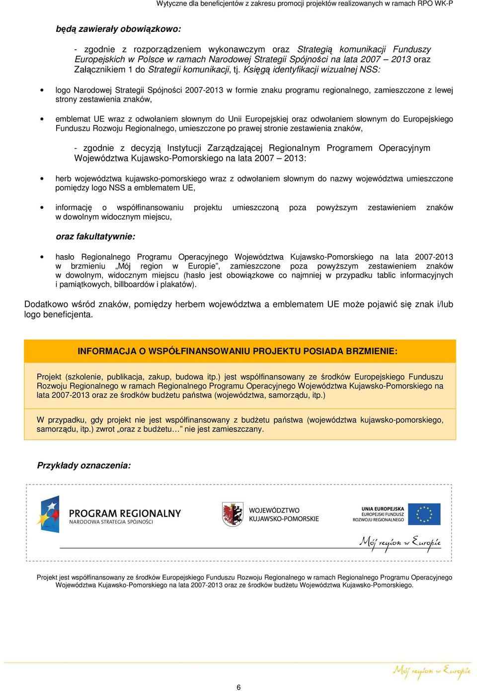 Księgą identyfikacji wizualnej NSS: logo Narodowej Strategii Spójności 2007-2013 w formie znaku programu regionalnego, zamieszczone z lewej strony zestawienia znaków, emblemat UE wraz z odwołaniem