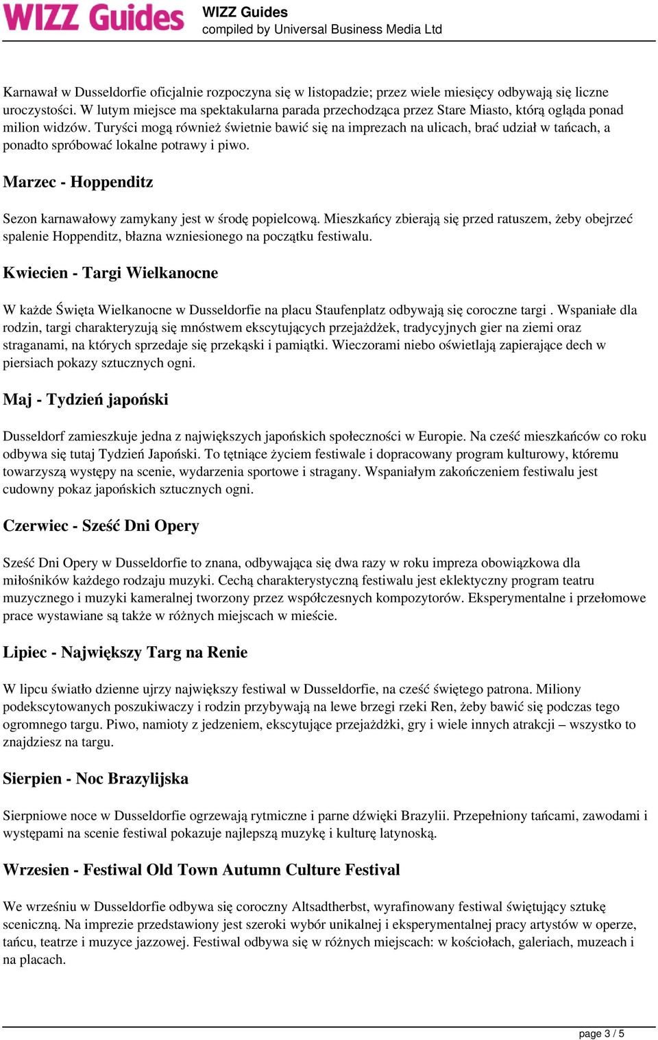 Turyści mogą również świetnie bawić się na imprezach na ulicach, brać udział w tańcach, a ponadto spróbować lokalne potrawy i piwo.