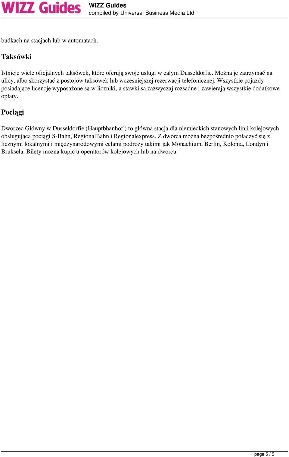 Wszystkie pojazdy posiadające licencję wyposażone są w liczniki, a stawki są zazwyczaj rozsądne i zawierają wszystkie dodatkowe opłaty.