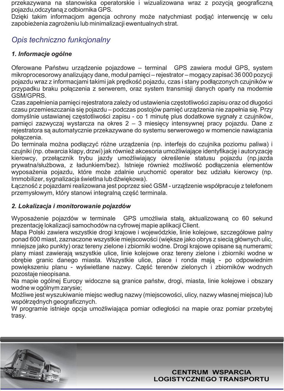 Informacje ogólne Oferowane Pañstwu urz¹dzenie pojazdowe terminal GPS zawiera modu³ GPS, system mikroprocesorowy analizuj¹cy dane, modu³ pamiêci rejestrator mog¹cy zapisaæ 36 000 pozycji pojazdu wraz