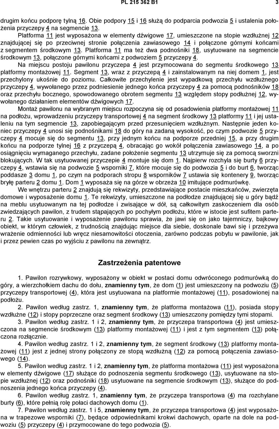 środkowym 13. Platforma 11 ma też dwa podnośniki 18, usytuowane na segmencie środkowym 13, połączone górnymi końcami z podwoziem 5 przyczepy 4.