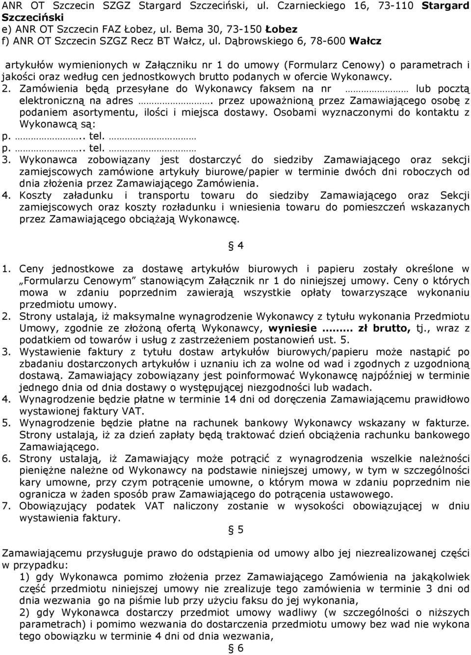 Zamówienia bêd¹ przesyùane do Wykonawcy faksem na nr lub poczt¹ elektroniczn¹ na adres. przez upowa nion¹ przez Zamawiaj¹cego osobê z podaniem asortymentu, iloœci i miejsca dostawy.