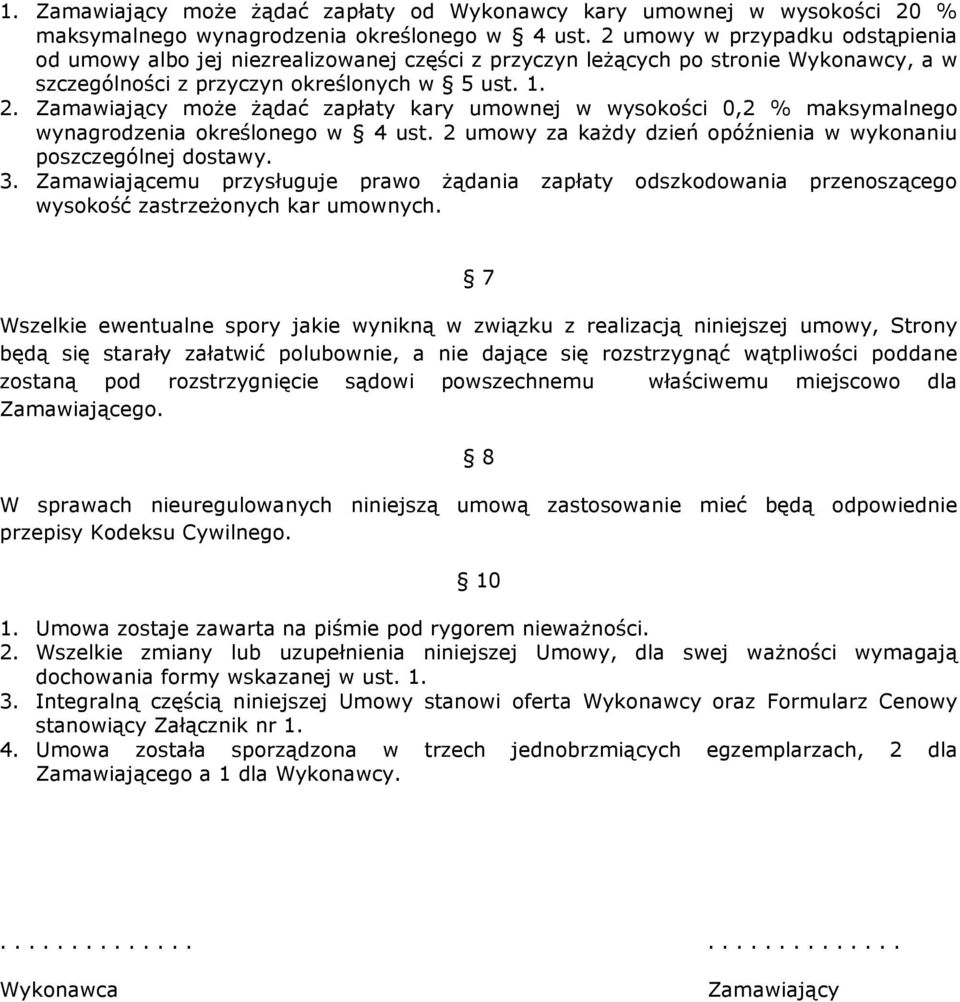 Zamawiaj¹cy mo e ¹daã zapùaty kary umownej w wysokoœci 0,2 % maksymalnego wynagrodzenia okreœlonego w 4 ust. 2 umowy za ka dy dzieñ opóênienia w wykonaniu poszczególnej dostawy. 3.