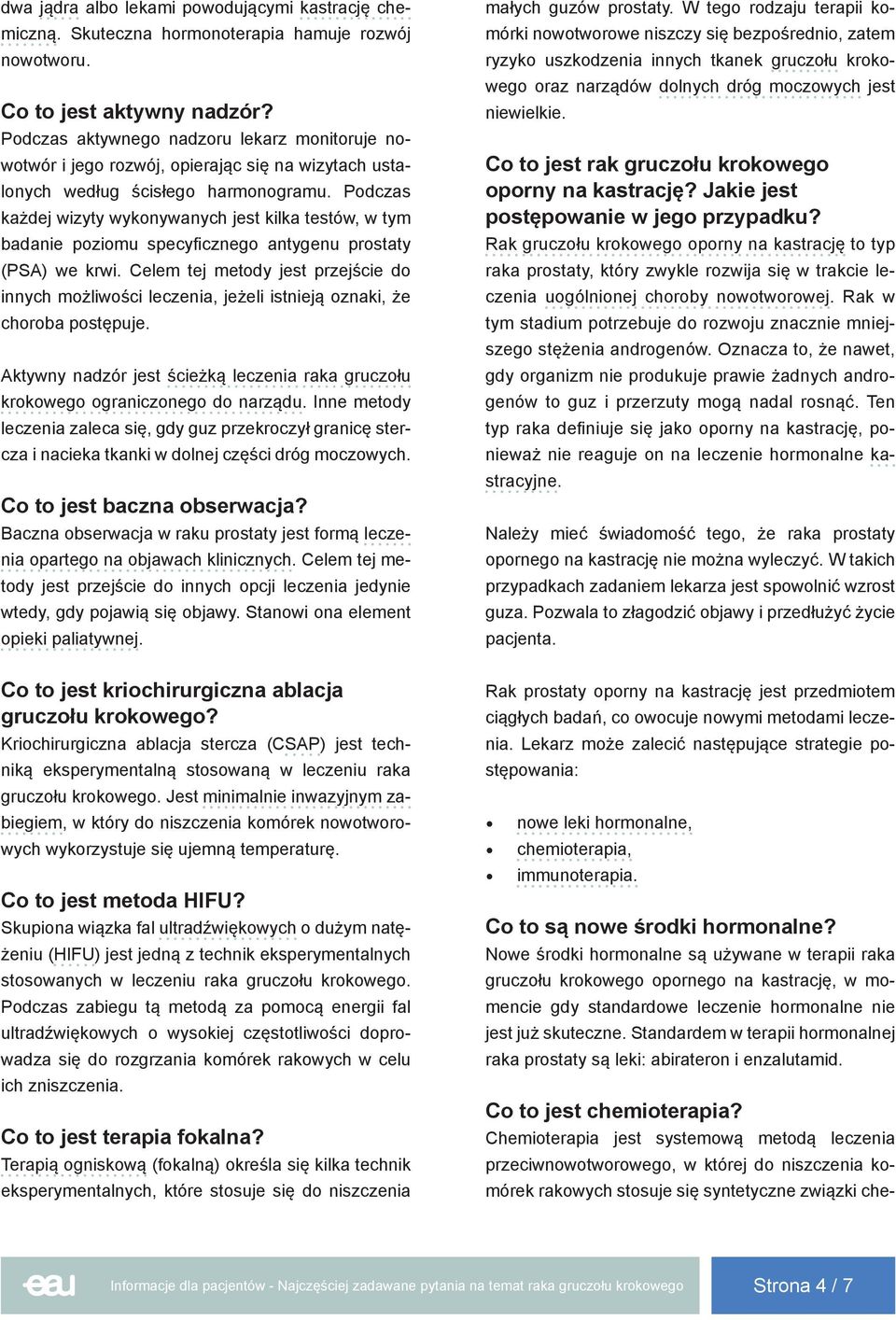 Podczas każdej wizyty wykonywanych jest kilka testów, w tym badanie poziomu specyficznego antygenu prostaty (PSA) we krwi.